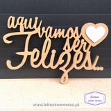 aqui vamos ser Felizes (MDF + 1 Cor)